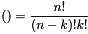\[ \left( \right) = \frac{n!}{(n-k)! k!} \]