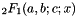 $ _2F_1(a,b;c;x) $