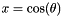 $x = \cos(\theta)$