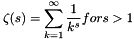 \[ \zeta(s) = \sum_{k=1}^{\infty} \frac{1}{k^{s}} for s > 1 \]