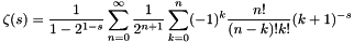 \[ \zeta(s) = \frac{1}{1-2^{1-s}} \sum_{n=0}^{\infty} \frac{1}{2^{n+1}} \sum_{k=0}^{n} (-1)^k \frac{n!}{(n-k)!k!} (k+1)^{-s} \]