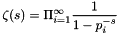 \[ \zeta(s) = \Pi_{i=1}^\infty \frac{1}{1 - p_i^{-s}} \]