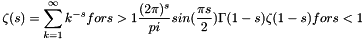 \[ \zeta(s) = \sum_{k=1}^{\infty} k^{-s} for s > 1 \frac{(2\pi)^s}{pi} sin(\frac{\pi s}{2}) \Gamma (1 - s) \zeta (1 - s) for s < 1 \]