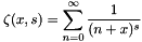\[ \zeta(x,s) = \sum_{n=0}^{\infty} \frac{1}{(n + x)^s} \]