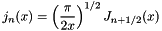 \[ j_n(x) = \left( \frac{\pi}{2x} \right) ^{1/2} J_{n+1/2}(x) \]