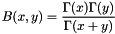\[ B(x,y) = \frac{\Gamma(x)\Gamma(y)}{\Gamma(x+y)} \]