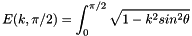 \[ E(k,\pi/2) = \int_0^{\pi/2}\sqrt{1 - k^2 sin^2\theta} \]